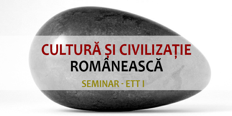 Cultură şi civilizaţie românească - SEMINAR