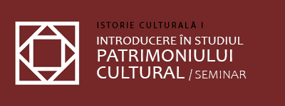 Istorie culturala I. Introducere in studiul patrimoniului cultural - SEMINAR